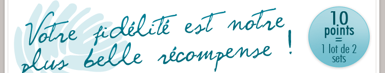 Votre fidélité est notre plus belle récompense !